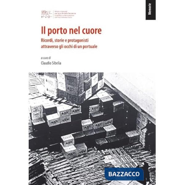 Porto nel cuore. Ricordi, storie e protagonisti attraverso gli occhi di un portuale (Il)