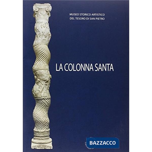 Colonna santa. Museo storico artistico del tesoro di S. Pietro. Ediz. illustrata (La)