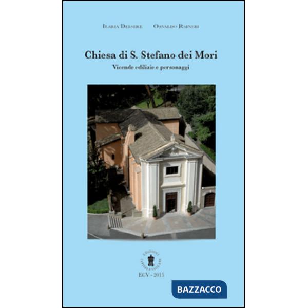 Chiesa di S. Stefano dei Mori. Vicende edilizie e personaggi. Ediz. italiana e inglese