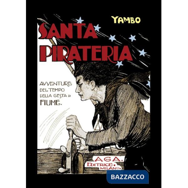 Santa pirateria. Avventure al tempo delle gesta di Fiume