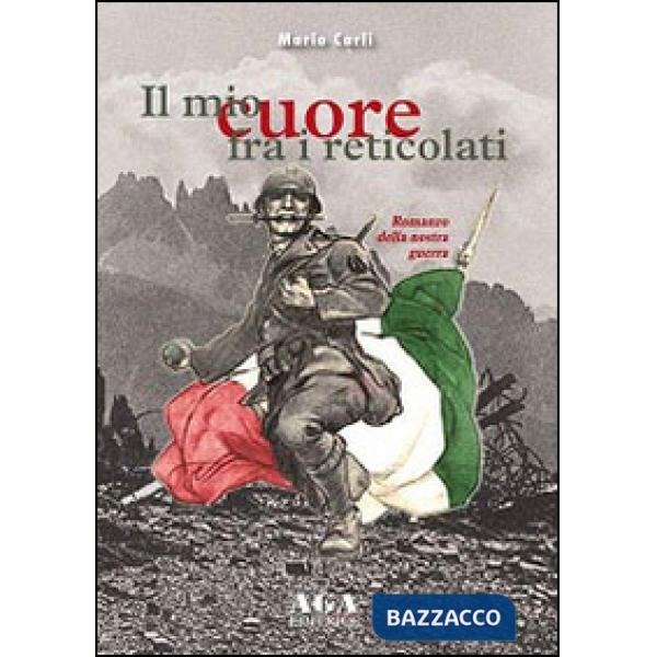 Mio cuore fra i reticolati. Il romanzo della nostra guerra (Il)