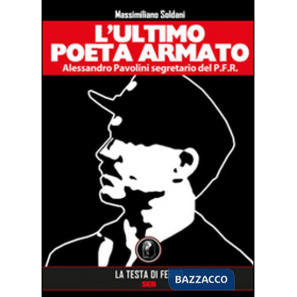 Ultimo poeta armato. Alessandro Pavolini segretario del P.F.R. (L')