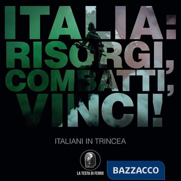 Italia. Risorgi, combatti, vinci! Italiani in trincea