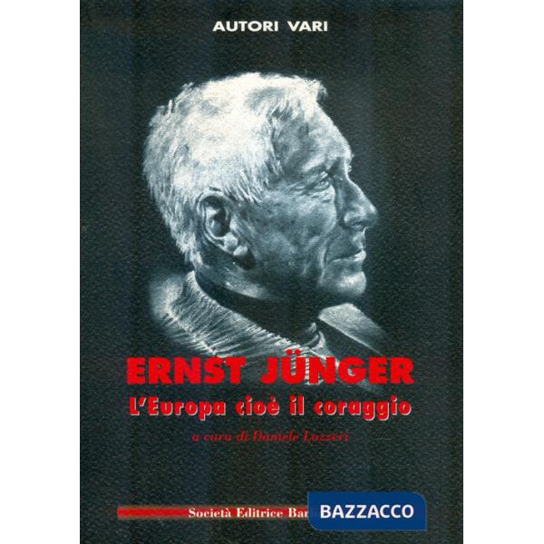 Ernst Jünger. L'Europa cioè il coraggio