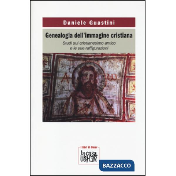 Genealogia dell'immagine cristiana. Studi sul cristianesimo antico e le sue raffigurazioni