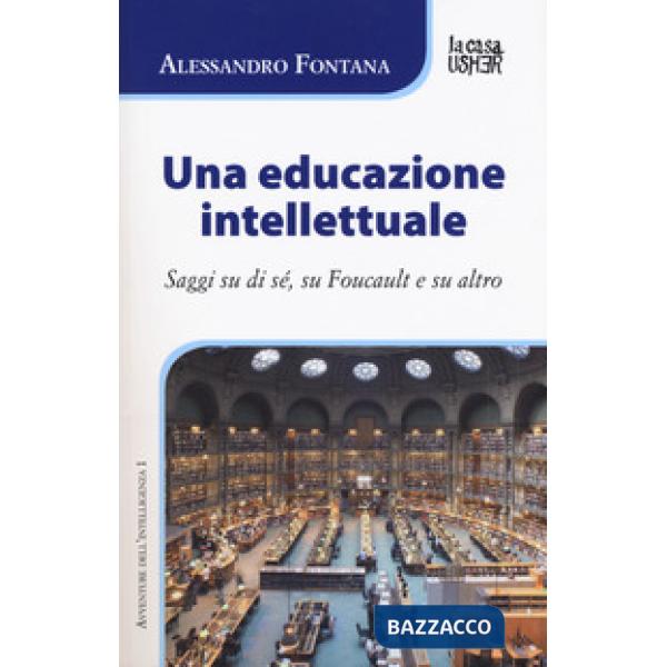Educazione intellettuale. Saggi su di sé, su Foucalt e su altro (Una)