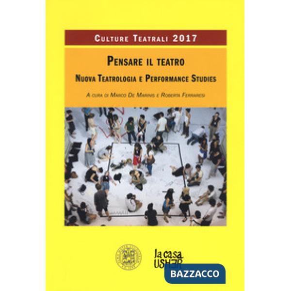 Pensare il teatro. Nuova teatrologia e performance studies. Culture teatrali 201