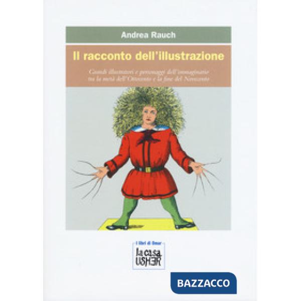 Racconto dell'illustrazione. Grandi illustratori e personaggi dell'immaginario tra la metà dell'Ottocento e la fine del Novecent