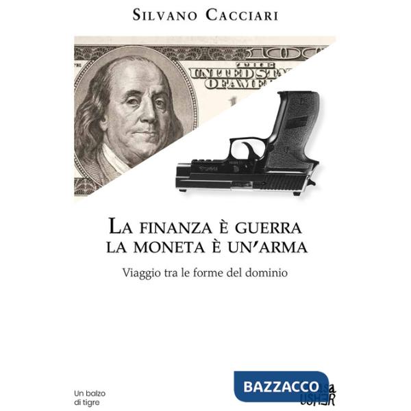 Finanza è guerra. La moneta è un'arma. Viaggio tra le forme del dominio (La)