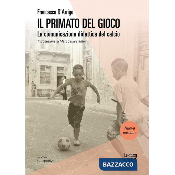 Primato del gioco. La comunicazione didattica del calcio. Nuova ediz. (Il)