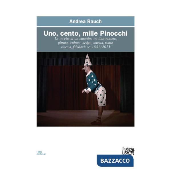 Uno, cento, mille Pinocchi. Le tre vite di un burattino tra illustrazione, pittura, scultura, design, musica, teatro, cinema. Ed