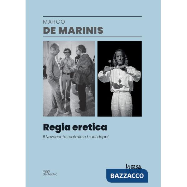 Regia eretica. Il Novecento teatrale e i suoi doppi