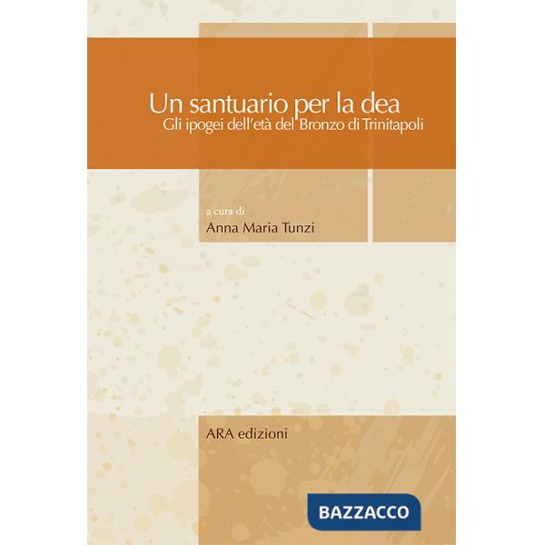 Santuario per la dea. Gli ipogei dell'età del bronzo di Trinitapoli (Un)