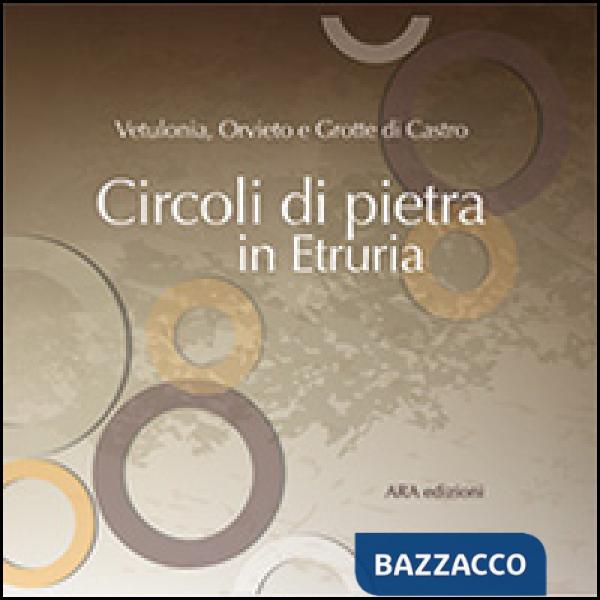 Circoli di pietra in Etruria. Vetulonia, Orvieto e Grotte di Castro
