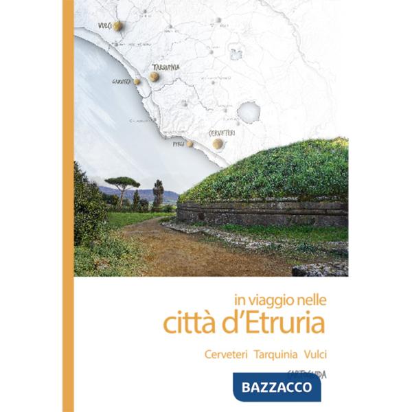In viaggio nelle città d'Etruria. Cerveteri, Tarquinia, Vulci. Cartoguida