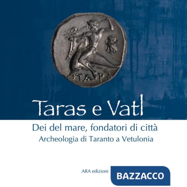 Taras e Vatl. Dei del mare, fondatori di città. Archeologia di Taranto a Vetulonia. Nuova ediz.
