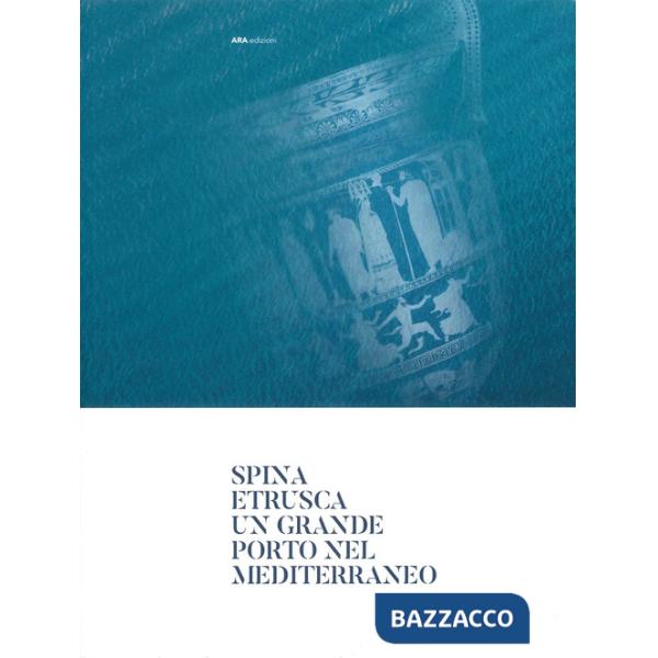 Spina Etrusca. Un grande porto nel Mediterraneo