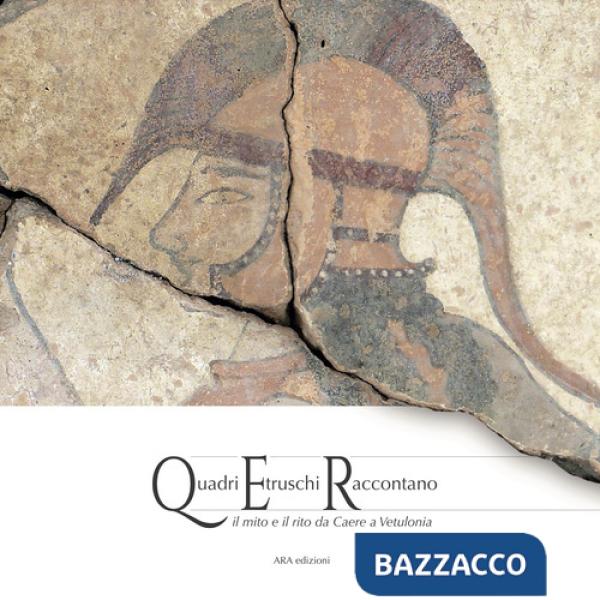 Quadri etruschi raccontano. il mito e il rito da Caere a Vetulonia