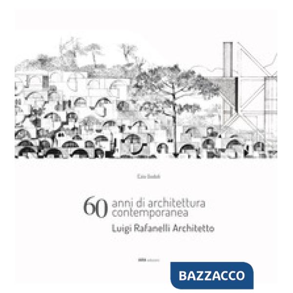 60 anni di architettura contemporanea. Luigi Rafanelli Architetto