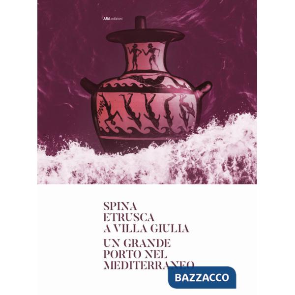 Spina etrusca a Villa Giulia. Un grande porto nel Mediterraneo