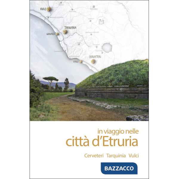 In viaggio nelle città d'Etruria. Cerveteri Tarquinia Vulci. Nuova ediz.