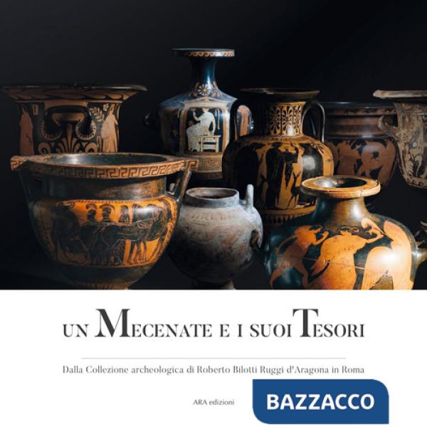 Mecenate e i suoi tesori. Dalla collezione archeologica di Roberto Bilotti Ruggi d'Aragona in Roma (Un)