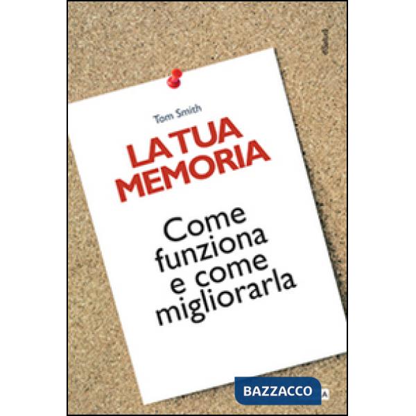 Tua memoria. Come funziona e come migliorarla (La)