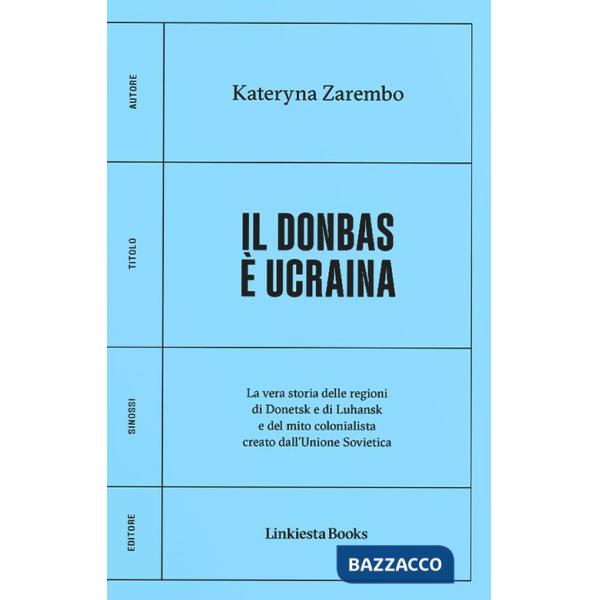 Donbas è Ucraina. La vera storia delle regioni di Donetsk e Luhansk e del mito colonialista creato dall'Unione Sovietica (Il)