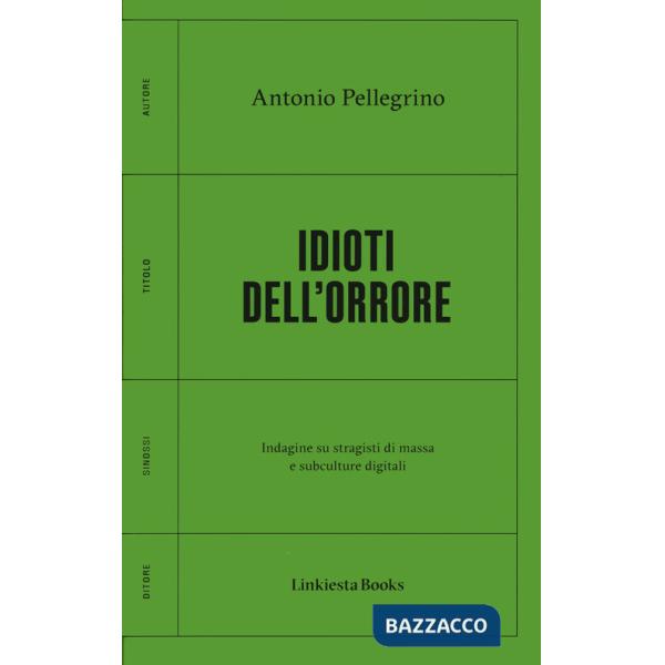 Idioti dell'orrore. Indagine su stragisti di massa e subculture digitali