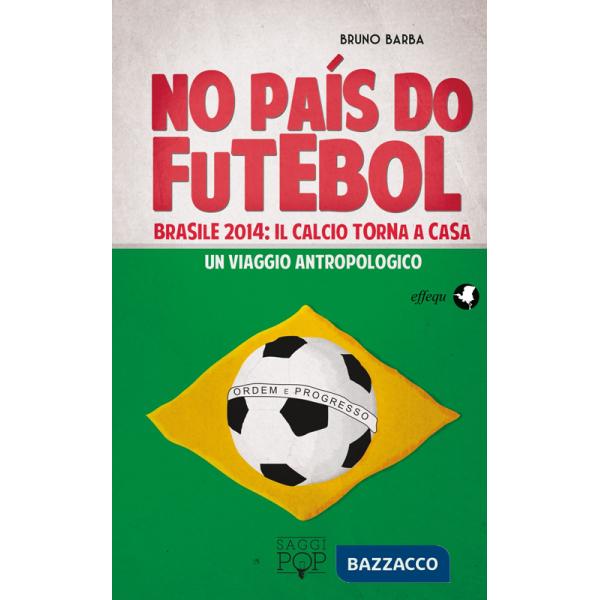 No paìs do futebol. Brasile 2014: il calcio torna a casa. Un viaggio antropologico