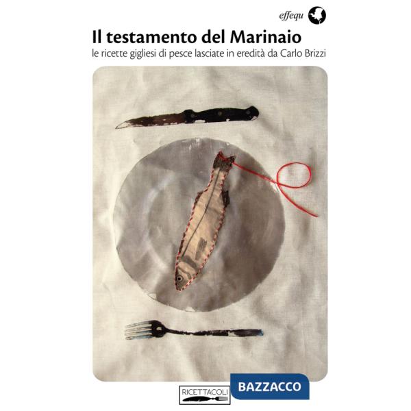 Testamento del marinaio. Le ricette gigliesi di pesce lasciate in eredità da Carlo Brizzi (Il)