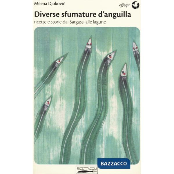 Diverse sfumature d'anguilla. Ricette e storie dai Sargassi alle lagune