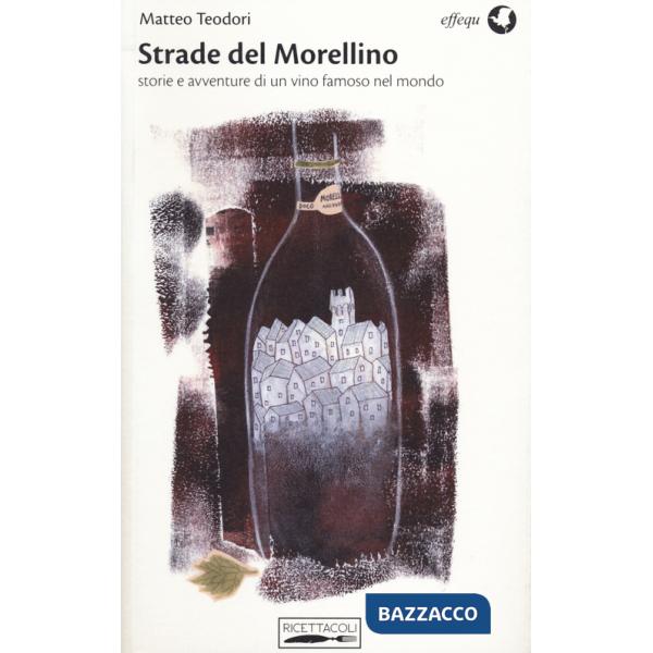Strade del Morellino. Storie e avventure di un vino famoso nel mondo