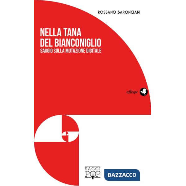 Nella tana del bianconiglio. Saggio sulla mutazione digitale