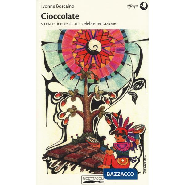 Cioccolate. Storia e ricette di una celebre tentazione