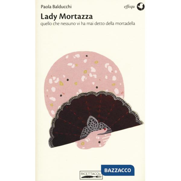Lady Mortazza. Quello che nessuno vi ha mai detto della mortadella