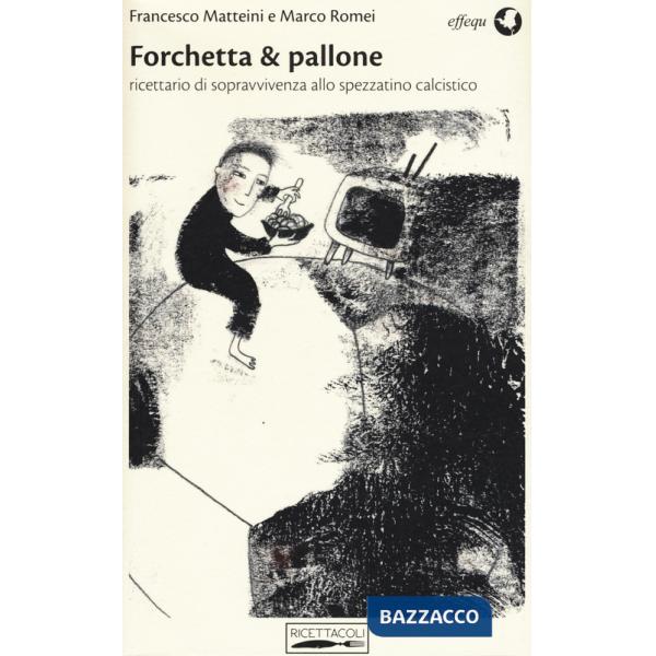 Forchetta & pallone. Ricettario di sopravvivenza allo spezzatino calcistico