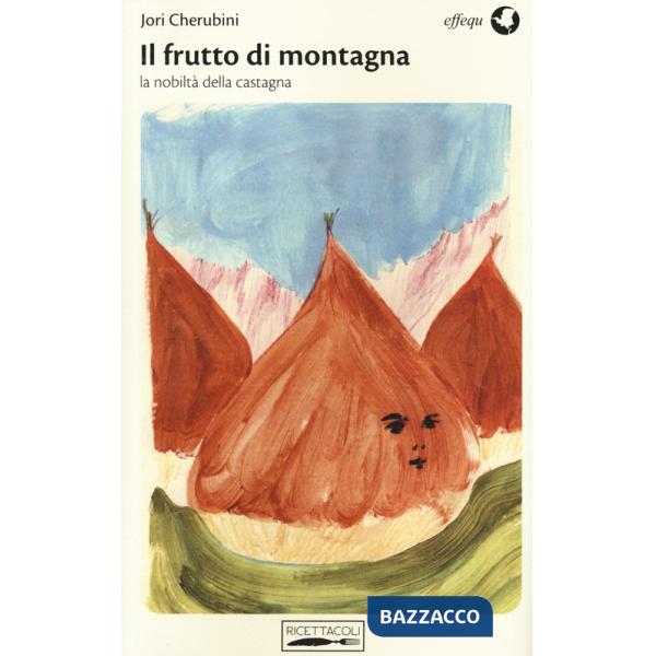 Frutto di montagna. La nobiltà della castagna (Il)