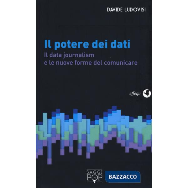 Potere dei dati. Il data journalism e le nuove frontiere del comunicare (Il)