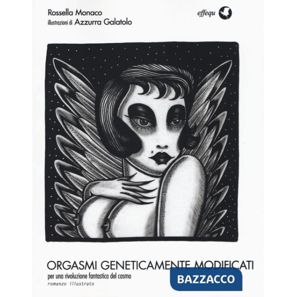 Orgasmi geneticamente modificati. Per una rivoluzione fantastica del cosmo. Ediz. illustrata