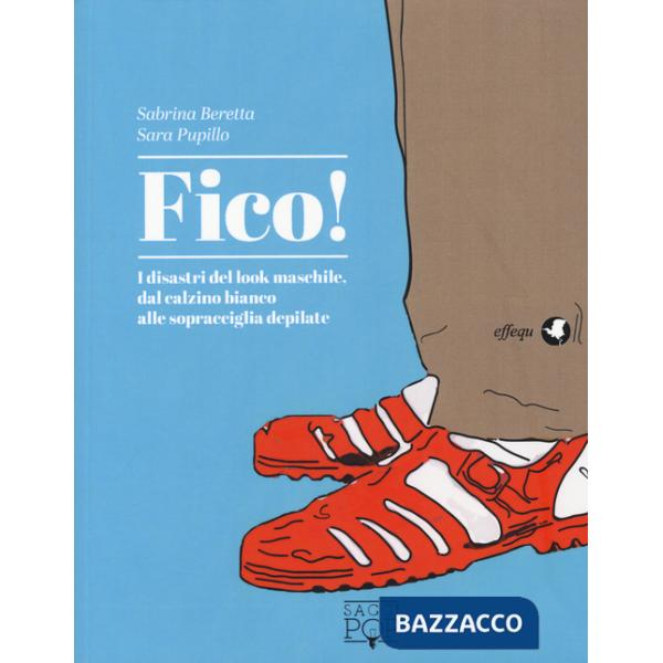 Fico! I disastri del look maschile, dal calzino bianco alle sopracciglia depilate