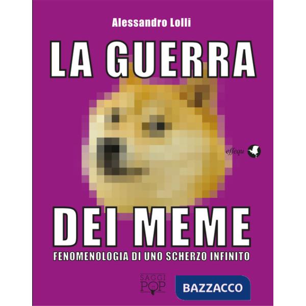 Guerra dei meme. Fenomenologia di uno scherzo infinito (La)