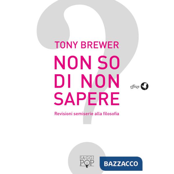 Non so di non sapere. Revisioni semiserie alla filosofia