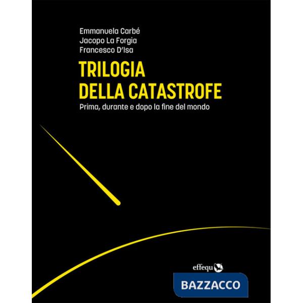 Trilogia della catastrofe. Prima, durante e dopo la fine del mondo