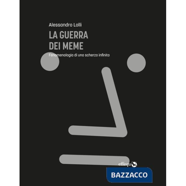Guerra dei meme. Fenomenologia di uno scherzo infinito (La)