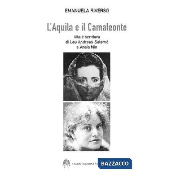 Aquila e il camaleonte. Vita e scrittura di Lou Andreas-Salomé e Anaïs Nin (L')
