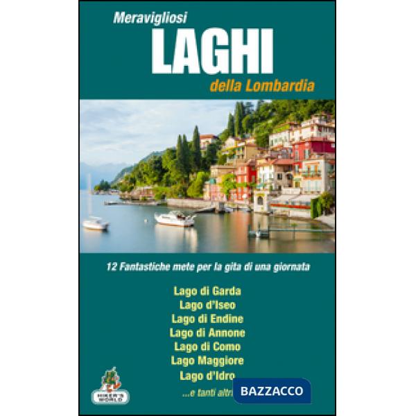 Meravigliosi laghi della Lombardia. 12 fantastiche mete per la gita di una giorn