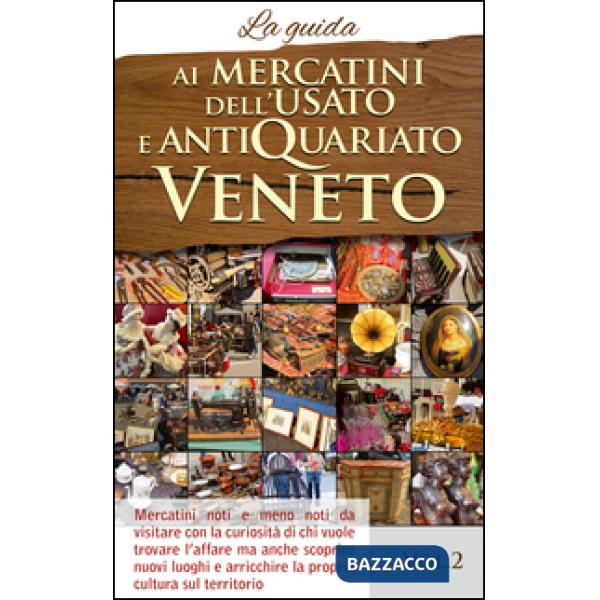 Ai mercatini dell'usato e antiquariato veneto. La guida. Mercatini noti e meno n