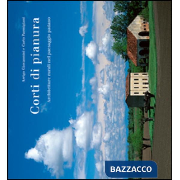 Corti di pianura. Architetture rurali nel paesaggio padano