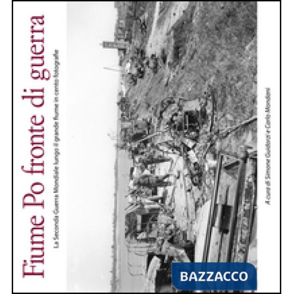 Fiume Po fronte di guerra. La seconda guerra mondiale lungo il grande fiume in c